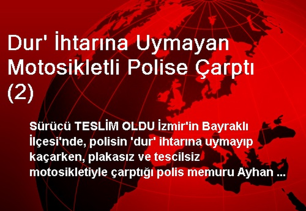 Dur\' İhtarına Uymayan Motosikletli Polise Çarptı (2)