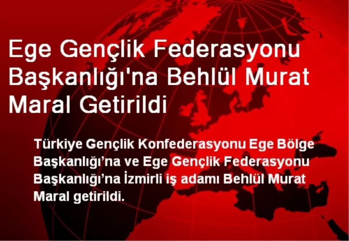 Ege Gençlik Federasyonu Başkanlığı\'na Behlül Murat Maral Getirildi