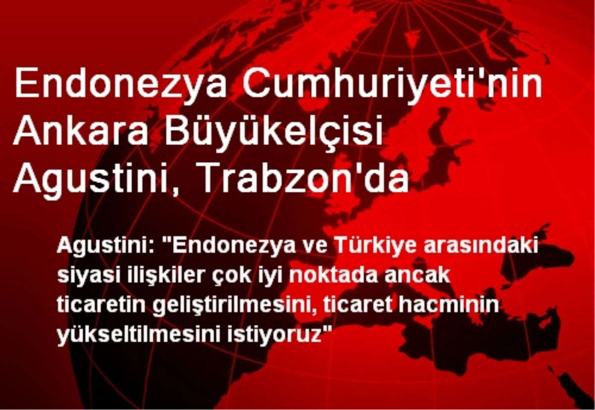 Endonezya Cumhuriyeti\'nin Ankara Büyükelçisi Agustini, Trabzon\'da