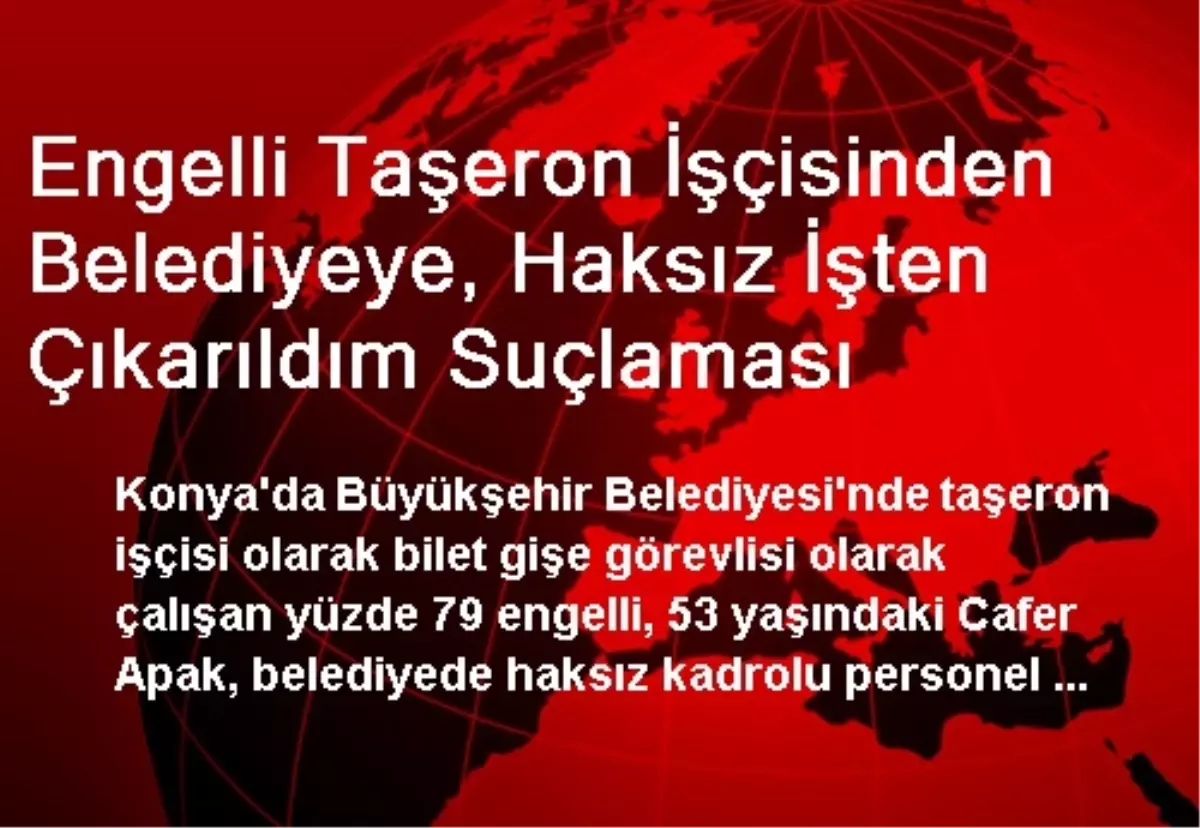 Engelli Taşeron İşçisinden Belediyeye, Haksız İşten Çıkarıldım Suçlaması