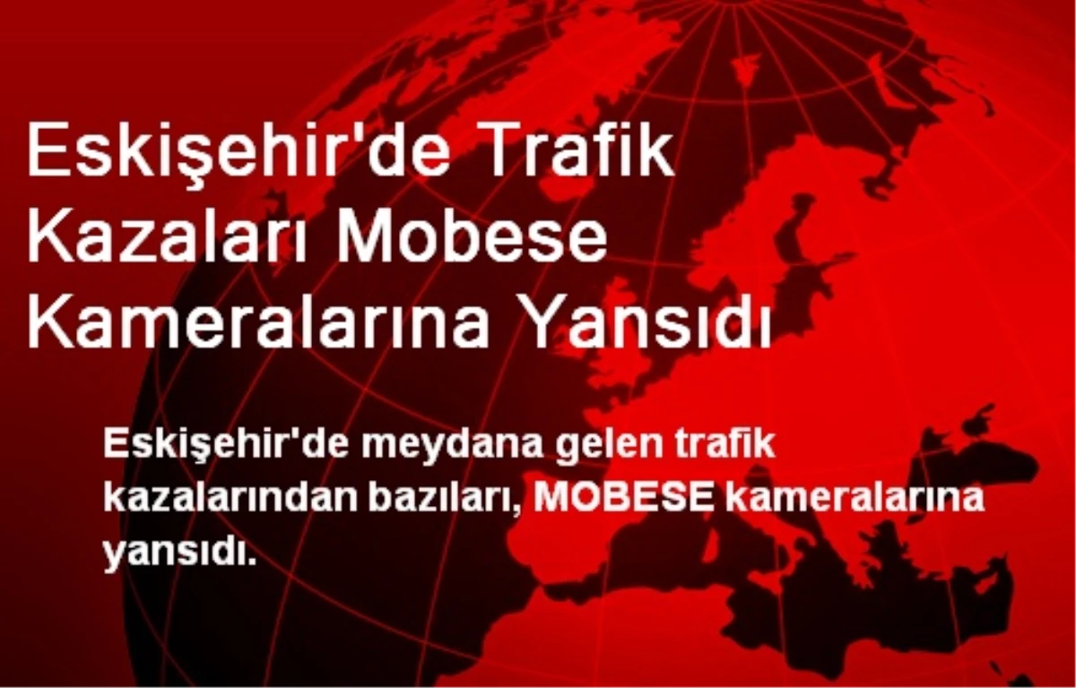 Eskişehir\'de Trafik Kazaları Mobese Kameralarına Yansıdı