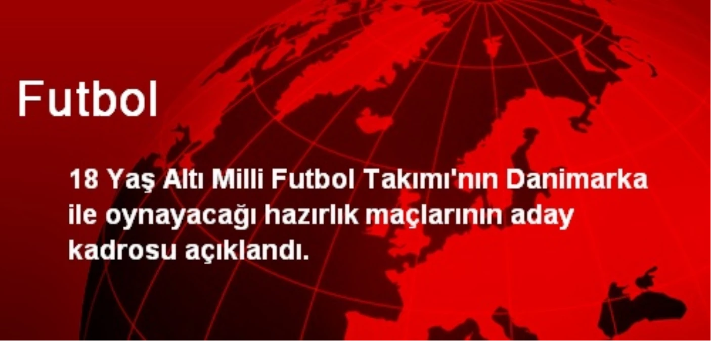 18 Yaş Altı Milli Futbol Takımının Aday Kadrosu Belli Oldu