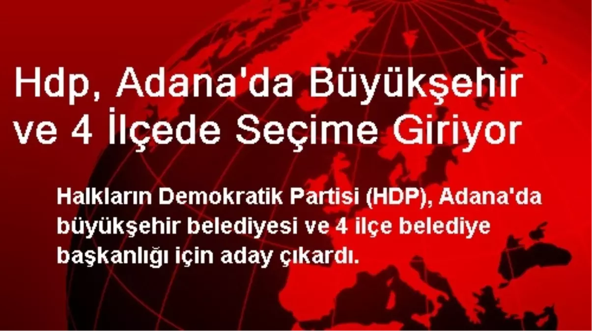 Hdp, Adana\'da Büyükşehir ve 4 İlçede Seçime Giriyor