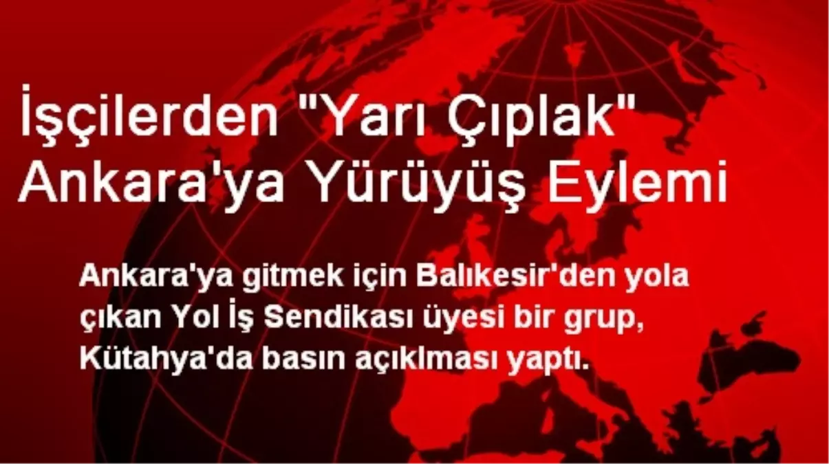 İşçilerden Balıkesir\'den Ankara\'ya Yarı Çıplak Yürüyüş