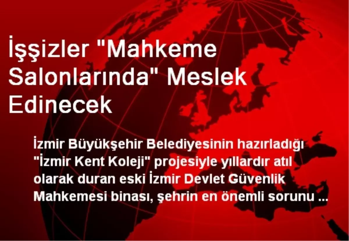 İşşizler 'Mahkeme Salonlarında' Meslek Edinecek