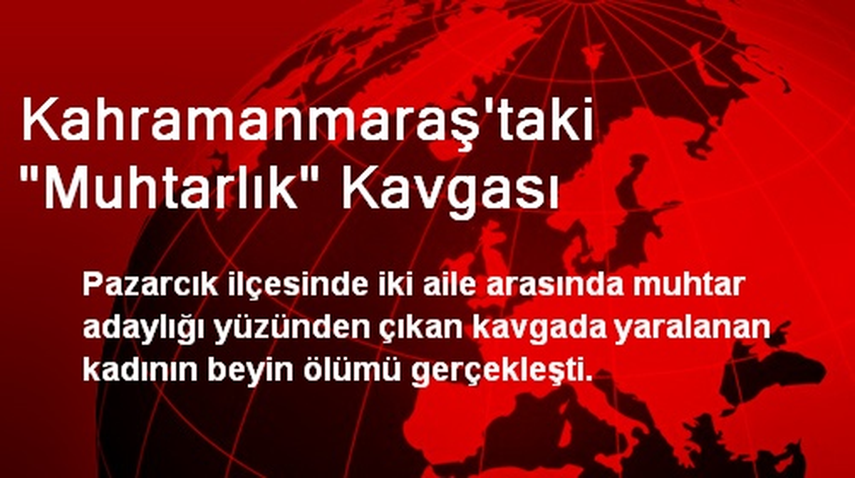 Kahramanmaraş\'taki "Muhtarlık" Kavgası