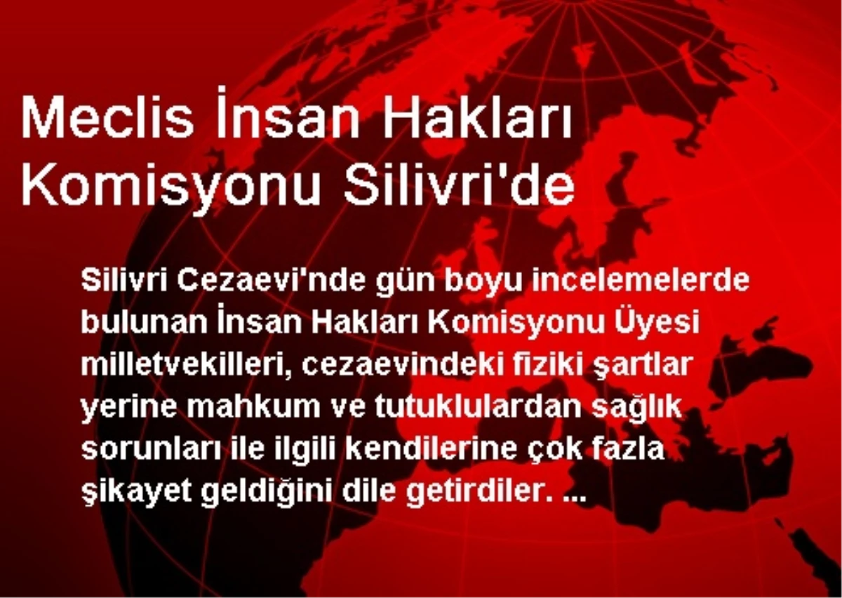 Meclis İnsan Hakları Komisyonu Silivri\'de