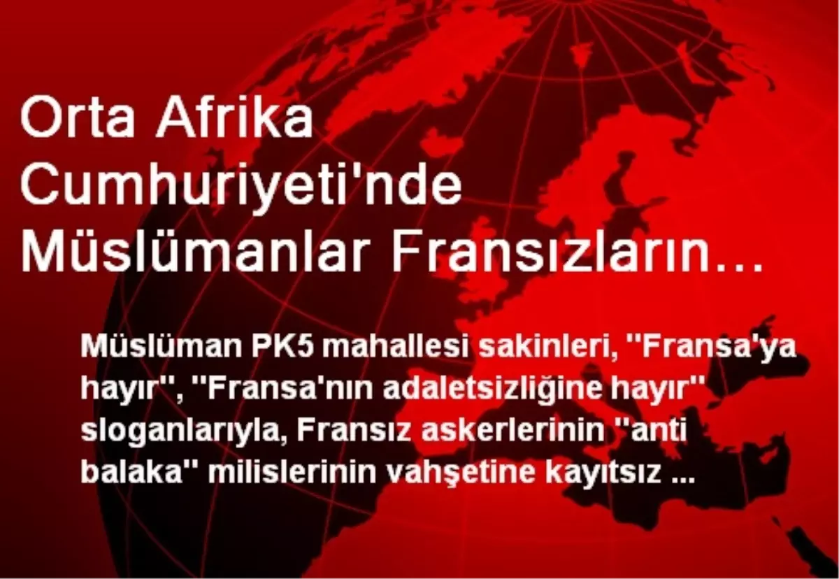 Orta Afrika Cumhuriyeti\'nde Müslümanlar Fransızların Tepkisizliğine Öfkeli