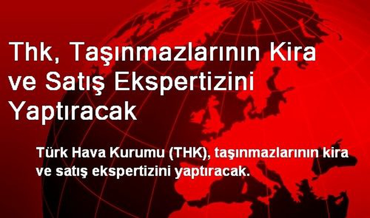 Thk, Taşınmazlarının Kira ve Satış Ekspertizini Yaptıracak