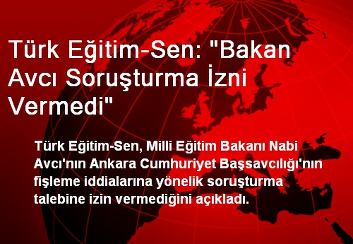 Türk Eğitim-Sen: "Bakan Avcı Soruşturma İzni Vermedi"