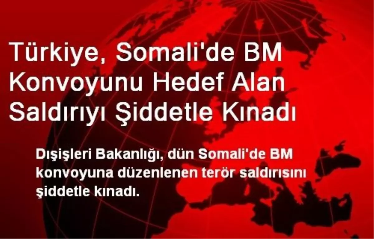 Türkiye, Somali\'de BM Konvoyu Saldırısını Şiddetle Kınadı