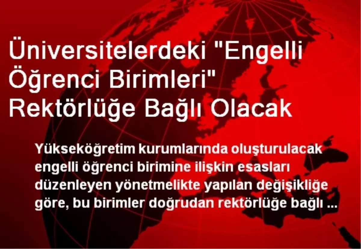 Üniversitelerdeki "Engelli Öğrenci Birimleri" Rektörlüğe Bağlı Olacak