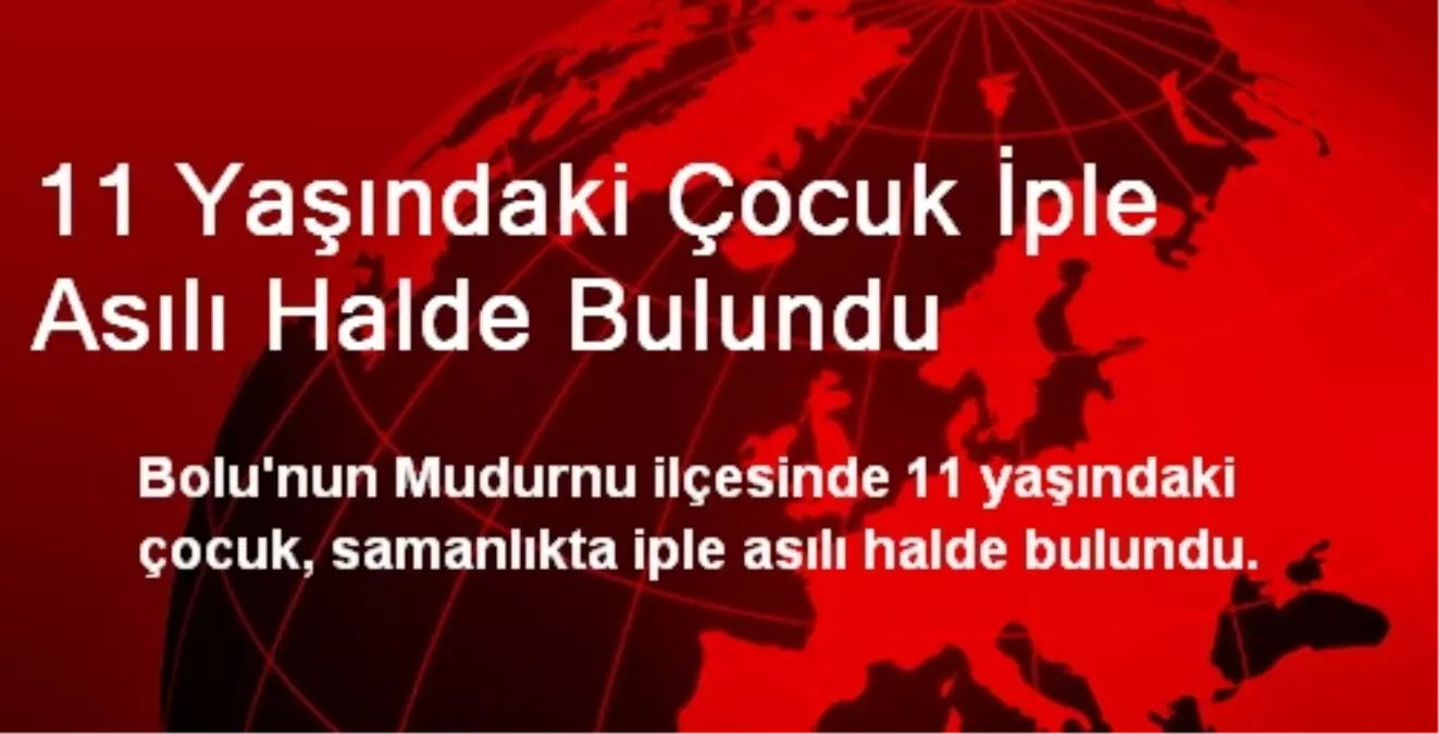 11 Yaşındaki Çocuk İple Asılı Halde Bulundu