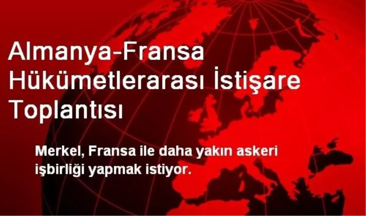 Almanya-Fransa Hükümetlerarası İstişare Toplantısı