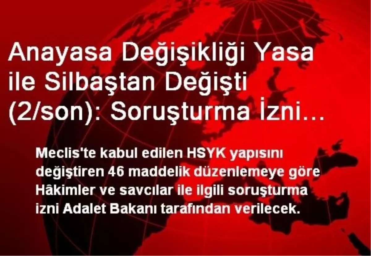 Anayasa Değişikliği Yasa ile Silbaştan Değişti (2/son): Soruşturma İzni Adalet Bakanı\'nın...