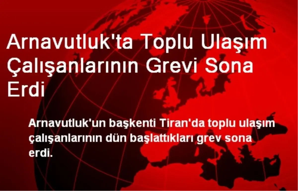 Arnavutluk\'ta Toplu Ulaşım Çalışanlarının Grevi Sona Erdi