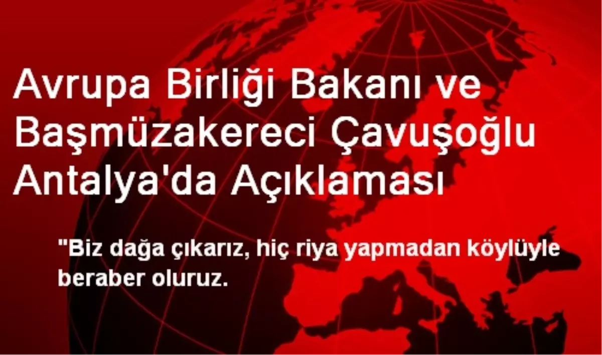 Avrupa Birliği Bakanı ve Başmüzakereci Çavuşoğlu Antalya\'da Açıklaması