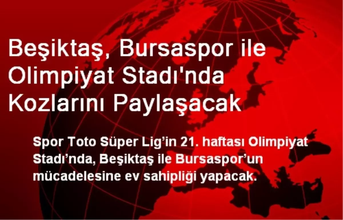 Beşiktaş, Bursaspor ile Olimpiyat Stadı\'nda Kozlarını Paylaşacak