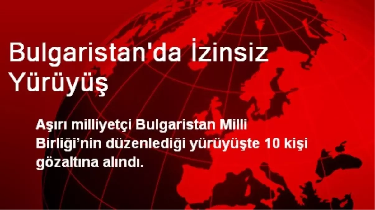 Bulgaristan\'da İzinsiz Yürüyüşe 10 Gözaltı