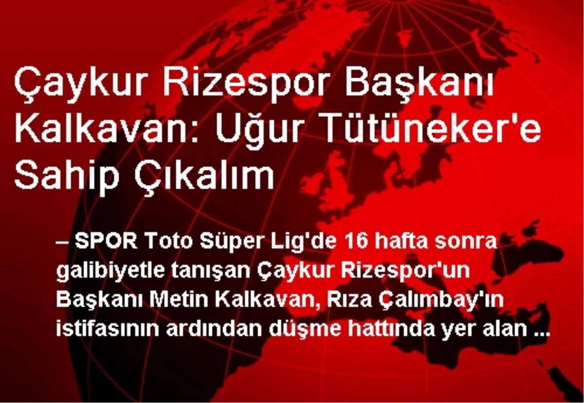 Çaykur Rizespor Başkanı Kalkavan: Uğur Tütüneker\'e Sahip Çıkalım