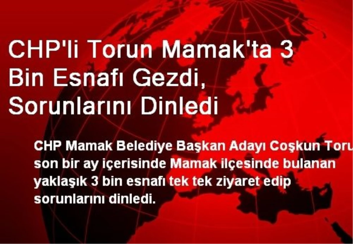 CHP\'li Torun Mamak\'ta 3 Bin Esnafı Gezdi, Sorunlarını Dinledi