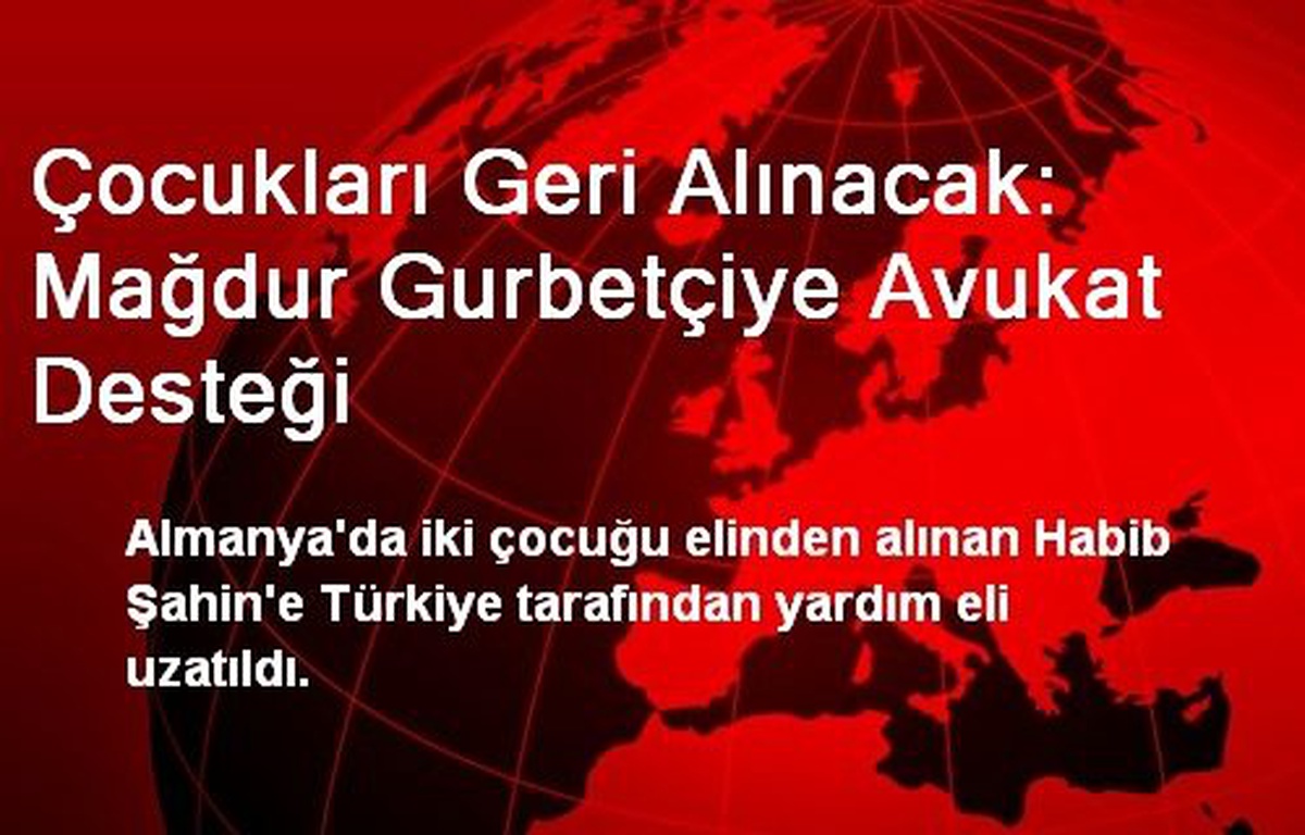 Çocukları Geri Alınacak: Mağdur Gurbetçiye Avukat Desteği