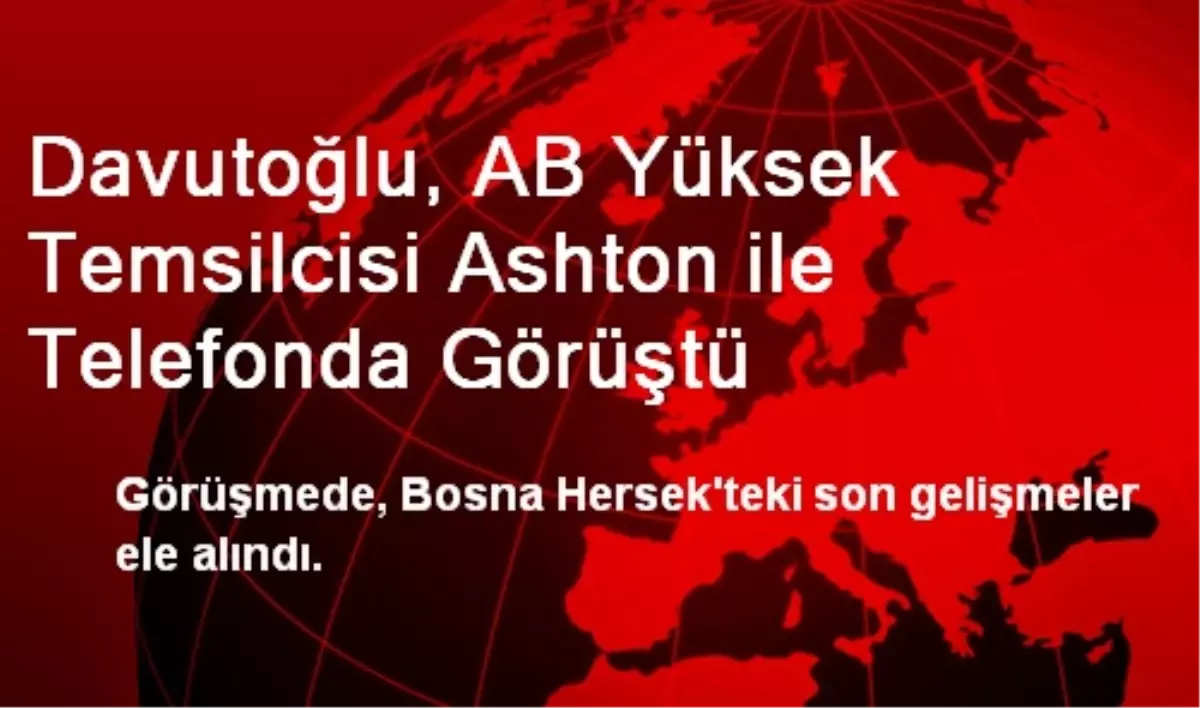 Davutoğlu, AB Yüksek Temsilcisi Ashton ile Telefonda Görüştü