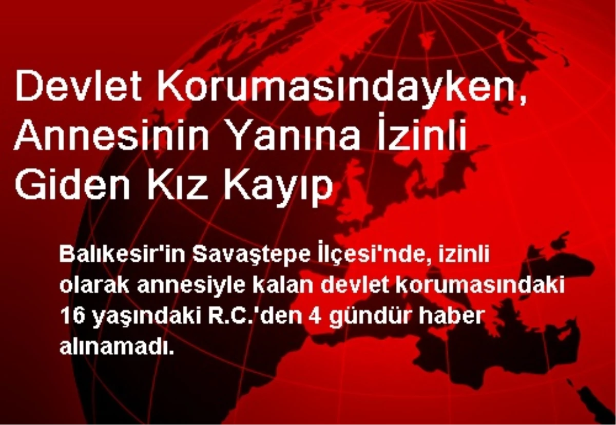 Devlet Korumasındayken, Annesinin Yanına İzinli Giden Kız Kayıp