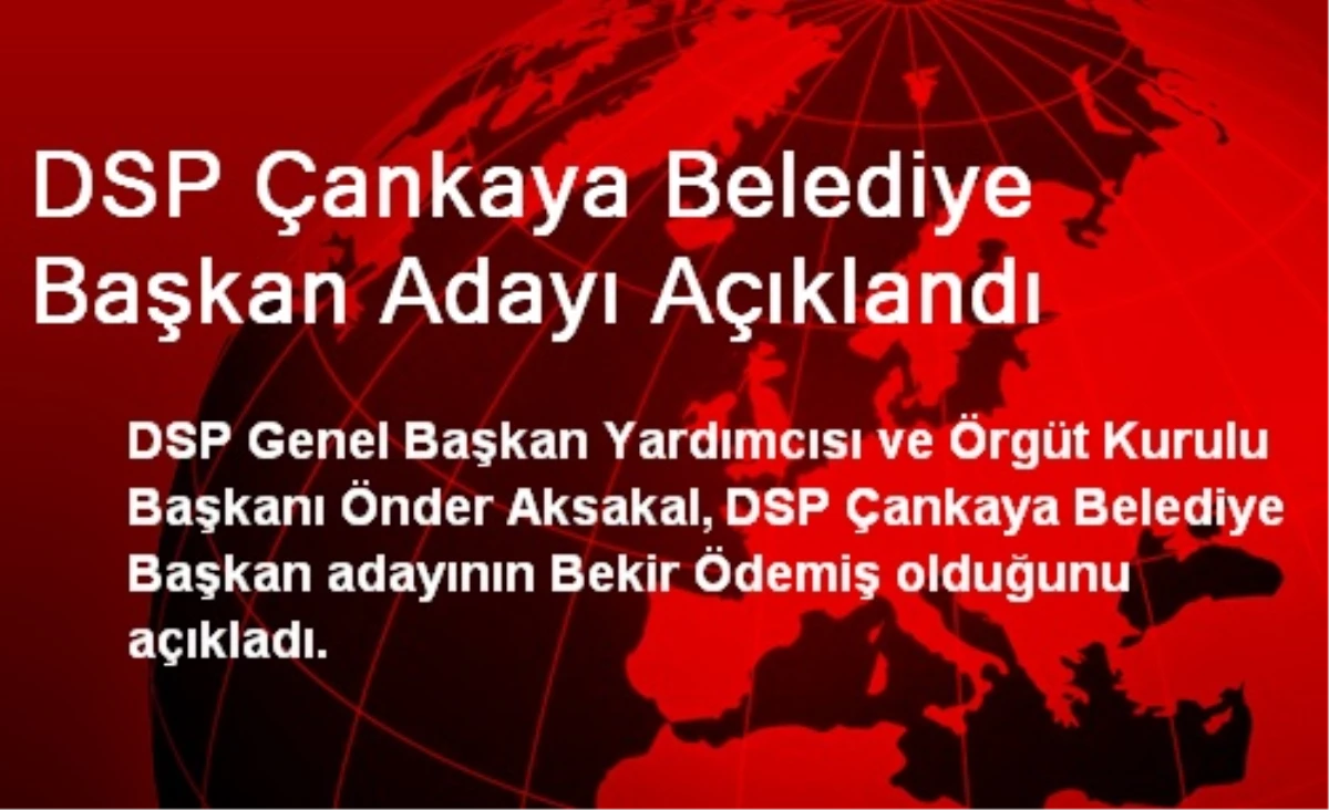 DSP\'nin Çankaya Belediye Başkan Adayı Bekir Ödemiş Oldu