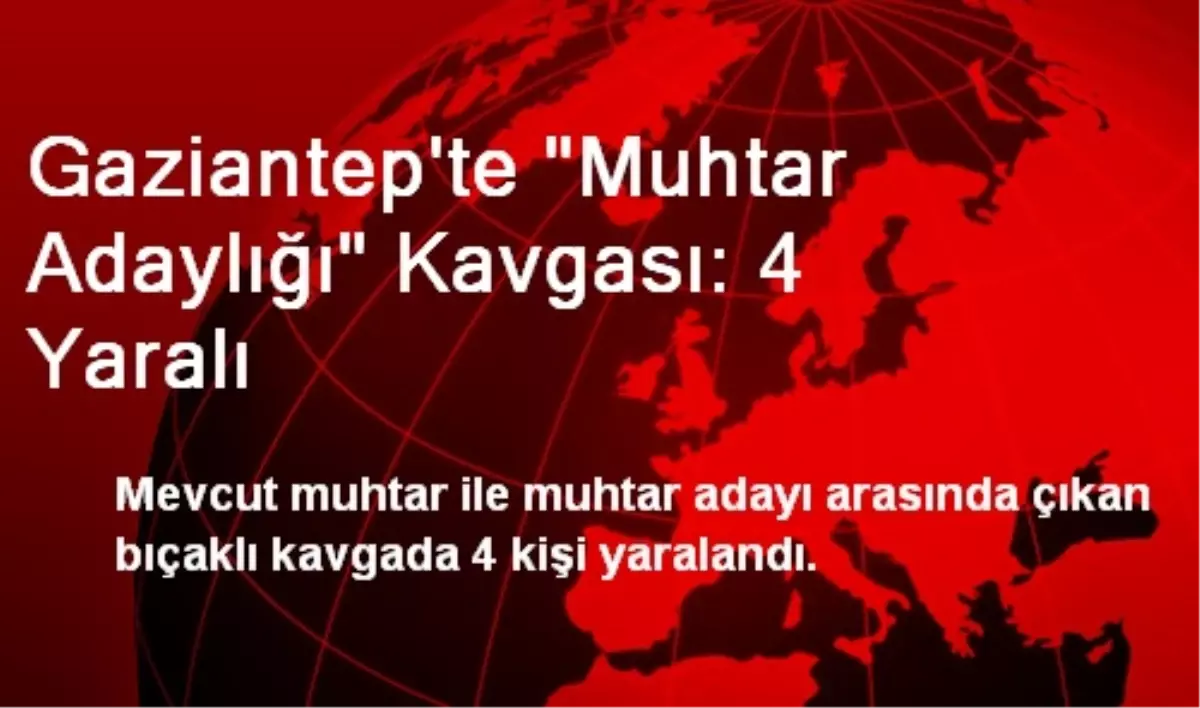 Gaziantep\'te "Muhtar Adaylığı" Kavgası: 4 Yaralı