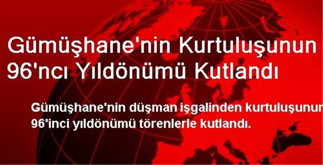 Gümüşhane\'nin Kurtuluşunun 96\'ncı Yıldönümü Kutlandı