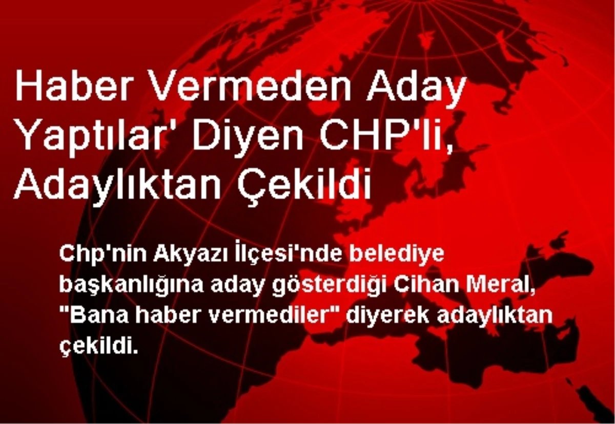 Haber Vermeden Aday Yaptılar\' Diyen CHP\'li, Adaylıktan Çekildi