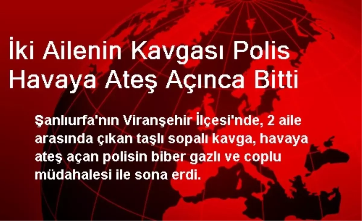 İki Ailenin Kavgası Polis Havaya Ateş Açınca Bitti