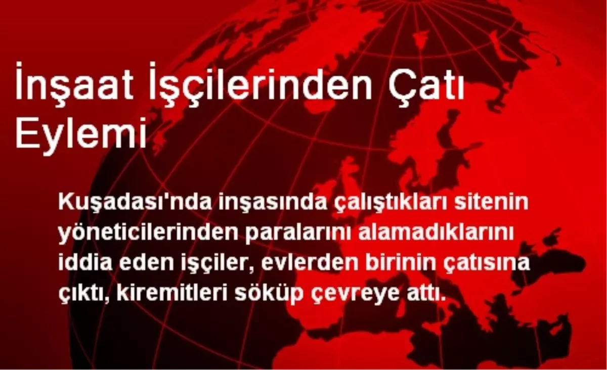 İnşaat İşçilerinden Çatı Eylemi