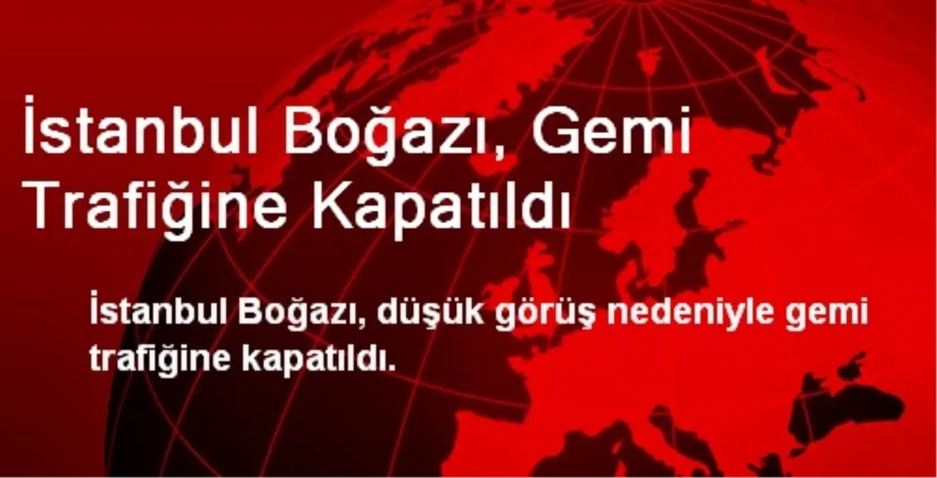 İstanbul Boğazı, Gemi Trafiğine Kapatıldı