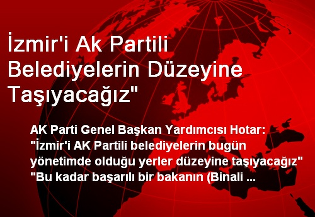 İzmir\'i Ak Partili Belediyelerin Düzeyine Taşıyacağız"