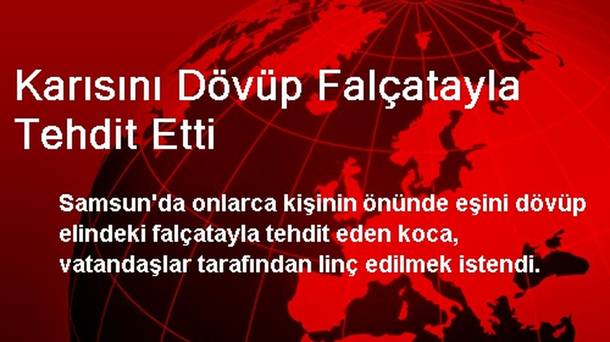 Karısını Dövüp Falçatayla Tehdit Etti