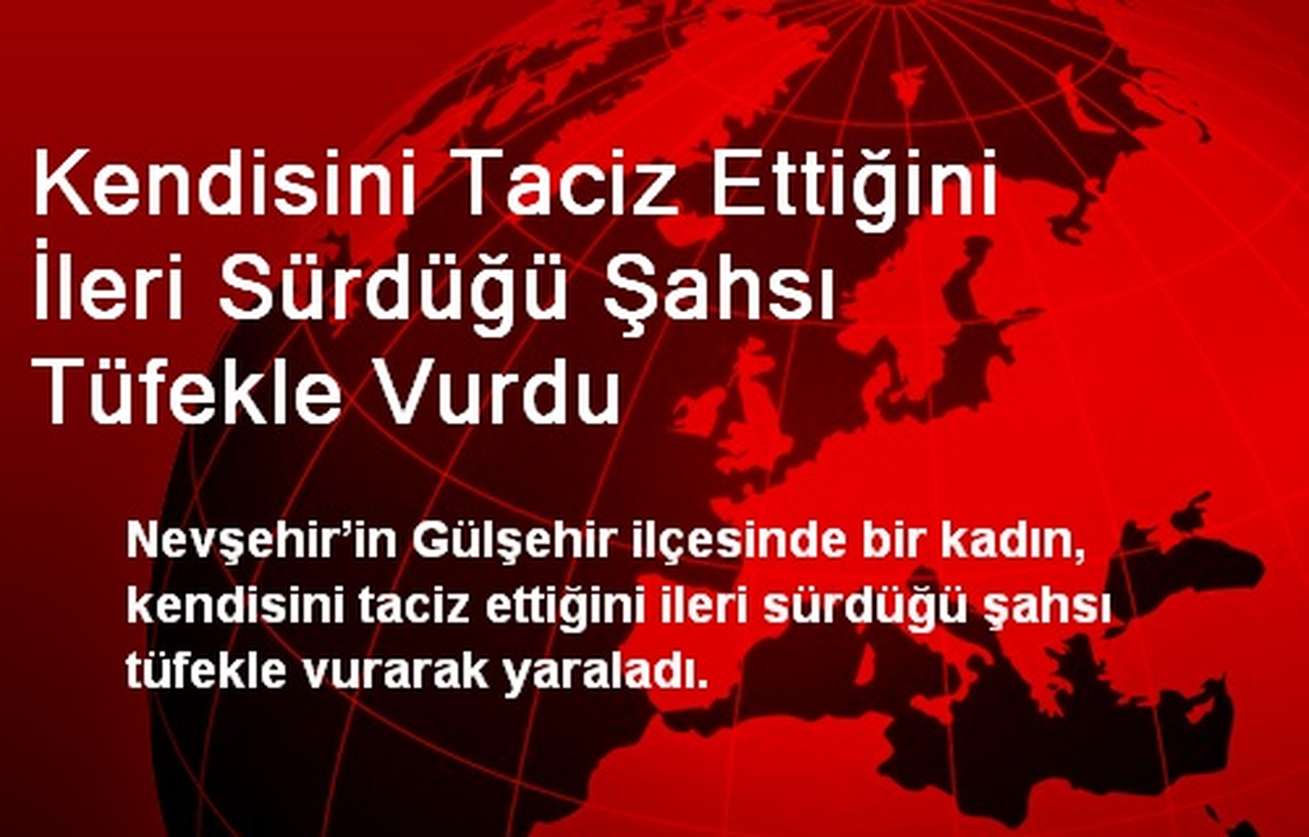 Kendisini Taciz Ettiğini İleri Sürdüğü Şahsı Tüfekle Vurdu