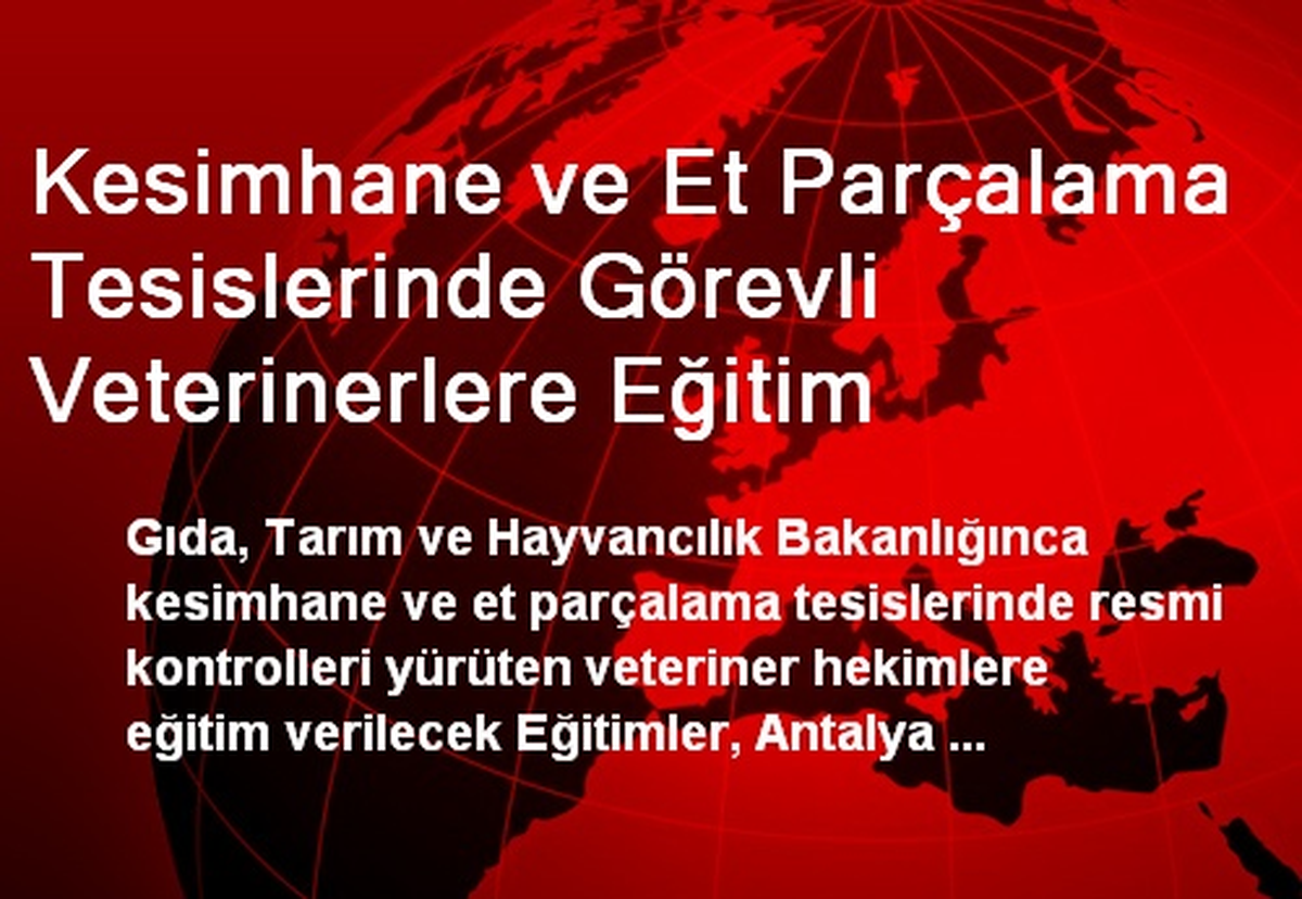 Kesimhane ve Et Parçalama Tesislerinde Görevli Veterinerlere Eğitim