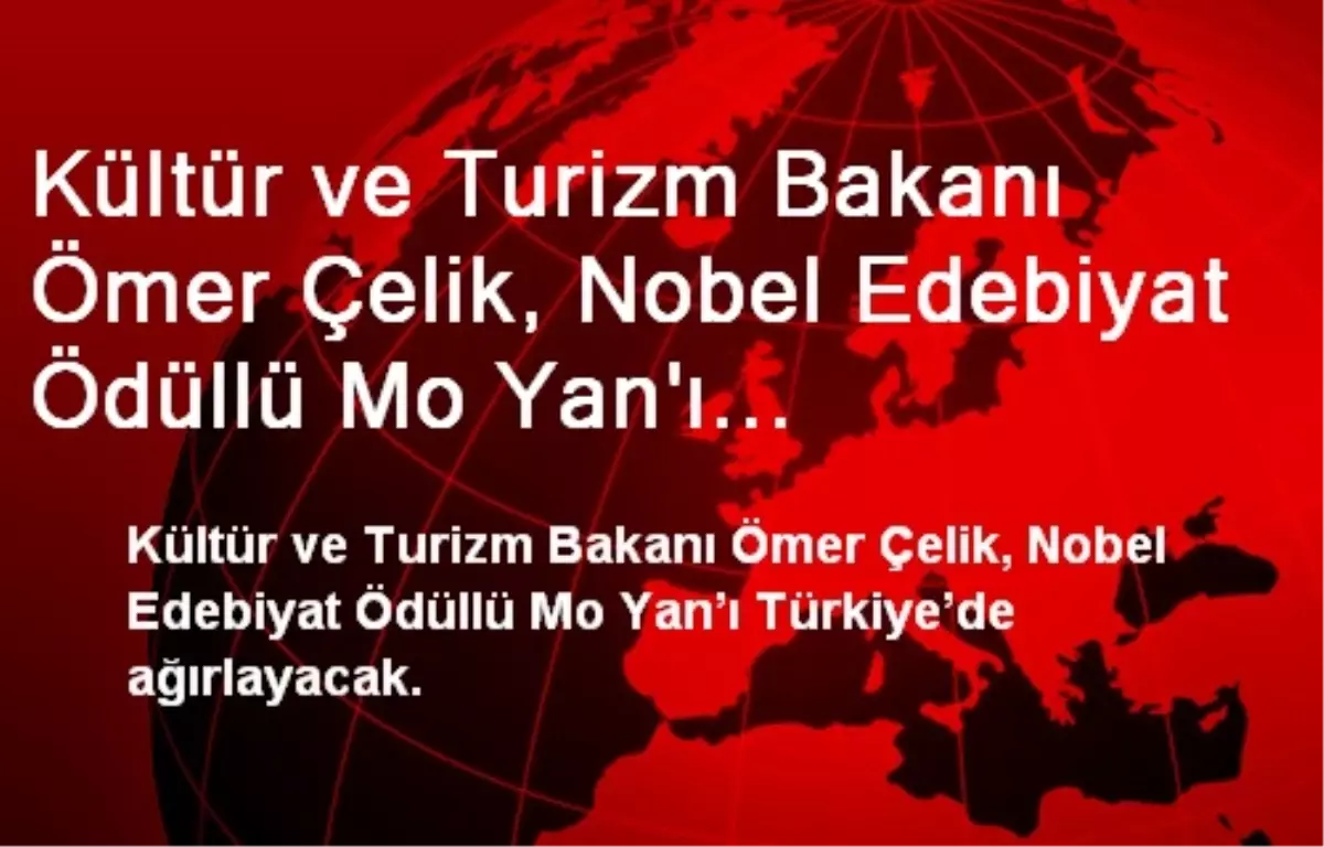 Kültür ve Turizm Bakanı Ömer Çelik, Nobel Edebiyat Ödüllü Mo Yan\'ı Ağırlayacak