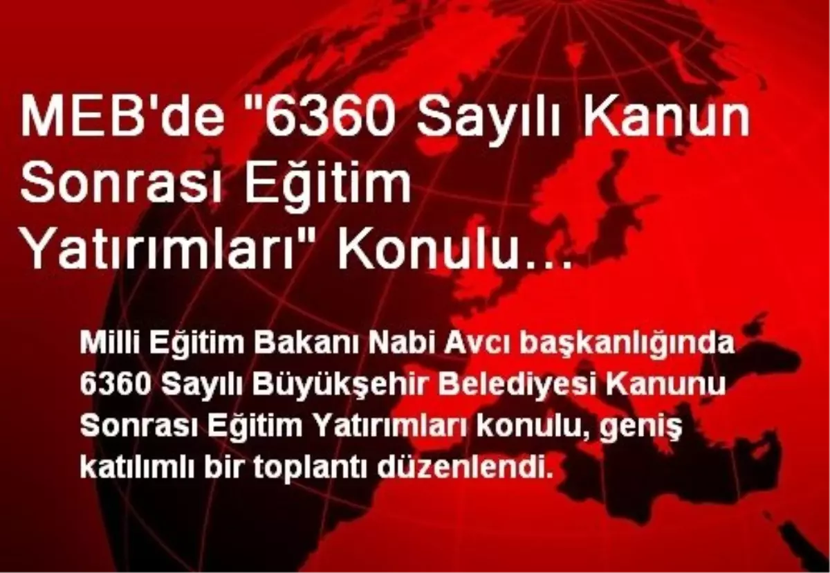 MEB\'de "6360 Sayılı Kanun Sonrası Eğitim Yatırımları" Konulu Toplantı