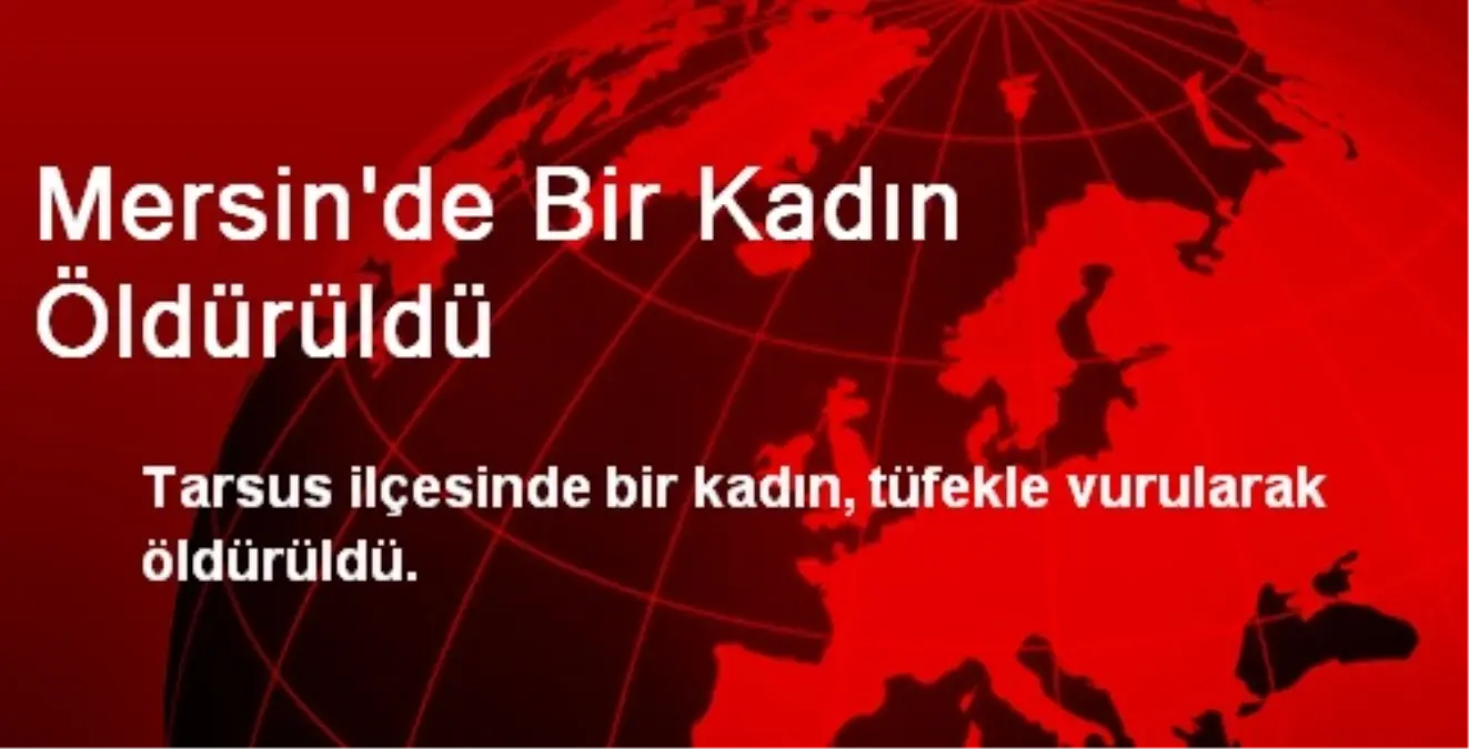 Mersin\'de Bir Kadın Öldürüldü