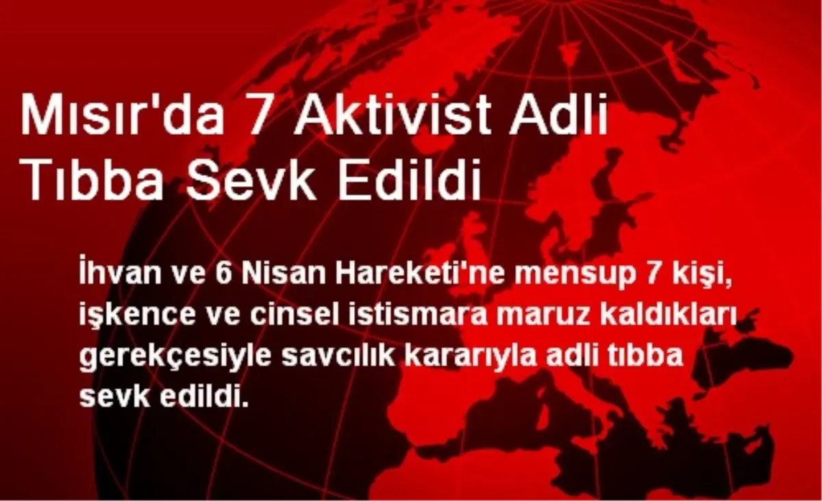 Mısır\'da 7 Aktivist Adli Tıbba Sevk Edildi