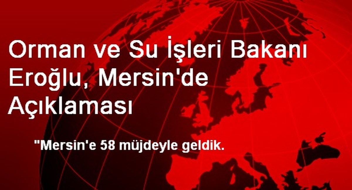 Orman ve Su İşleri Bakanı Eroğlu, Mersin\'de Açıklaması