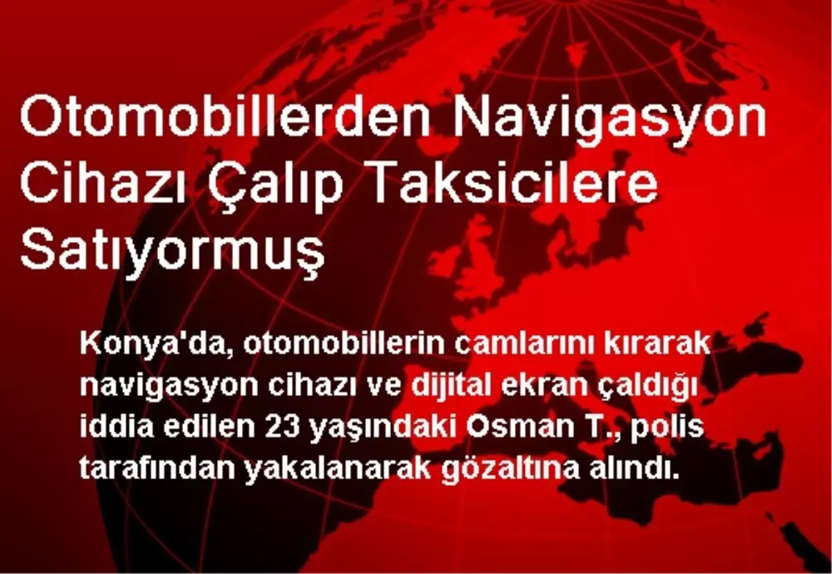 Otomobillerden Navigasyon Cihazı Çalıp Taksicilere Satıyormuş