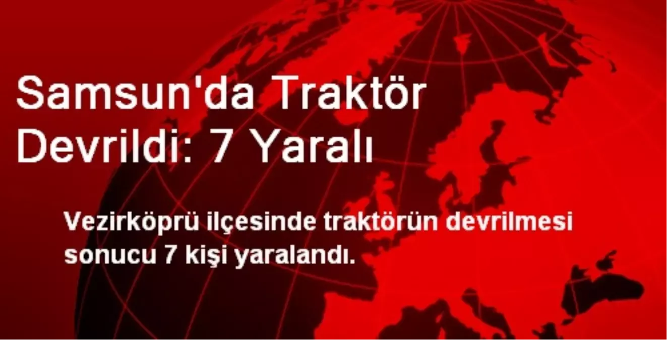 Samsun\'da Traktör Devrildi: 7 Yaralı