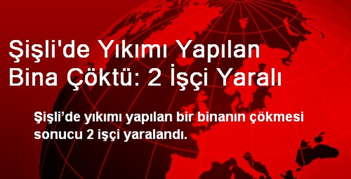 Şişli\'de Yıkımı Yapılan Bina Çöktü: 2 İşçi Yaralı