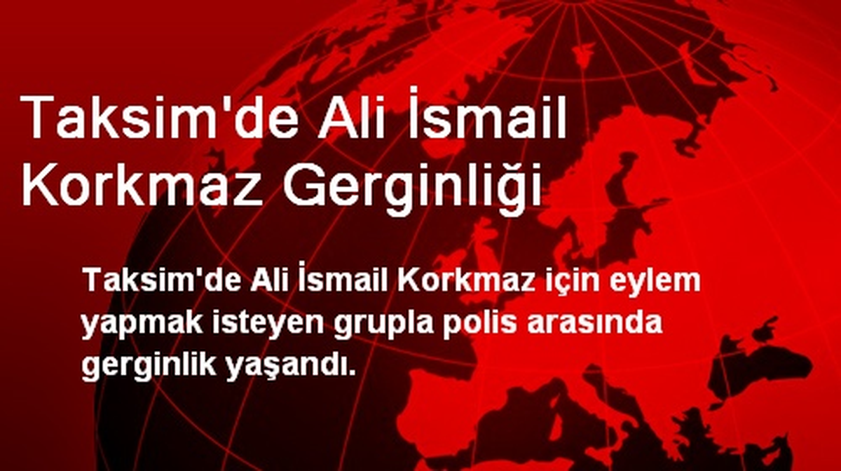 Taksim\'de Ali İsmail Korkmaz Gerginliği