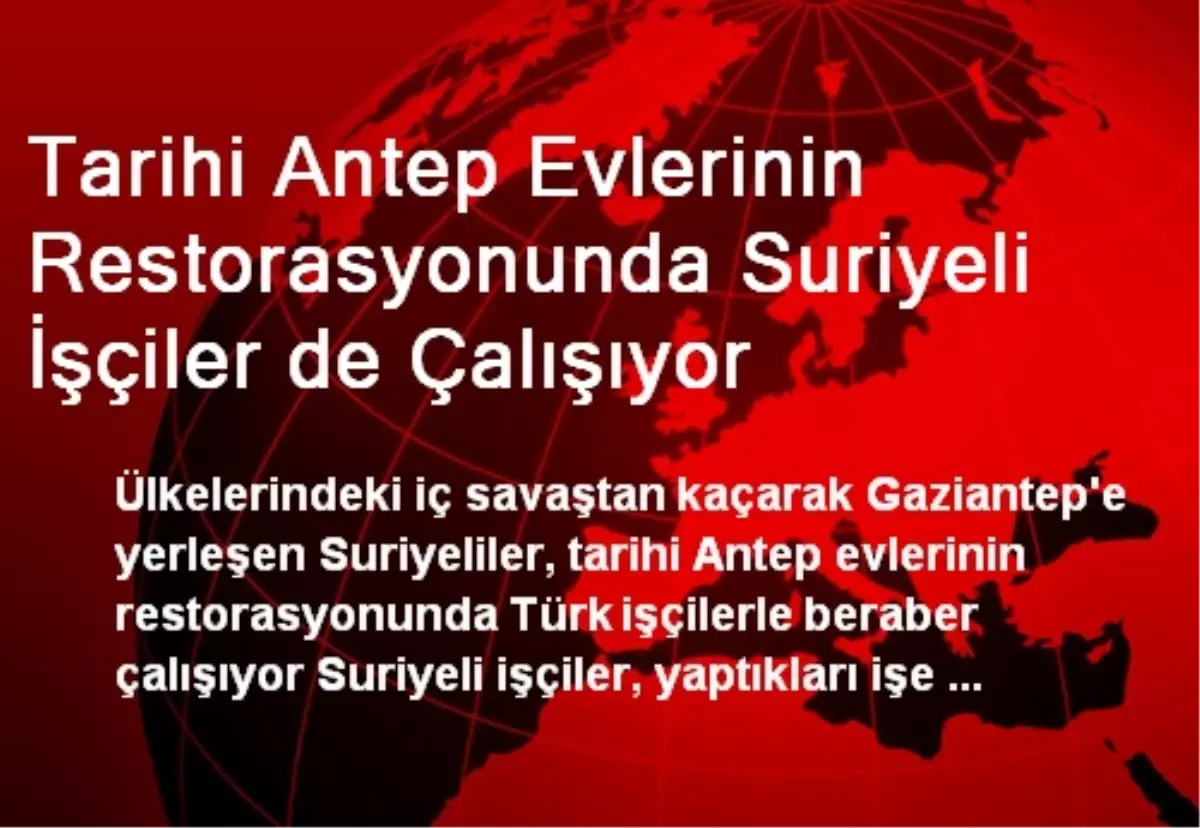 Tarihi Antep Evlerinin Restorasyonunda Suriyeli İşçiler de Çalışıyor