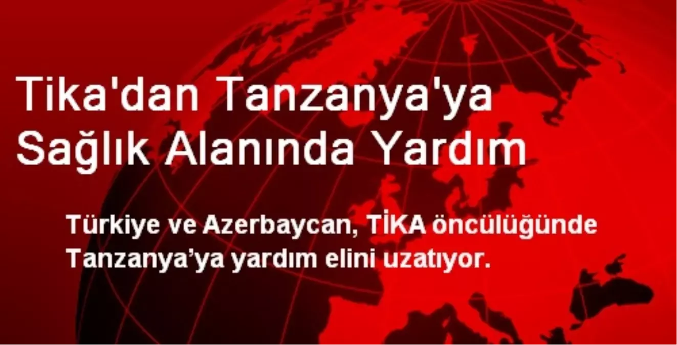 TİKA\'dan Tanzanya\'ya Sağlık Alanında Yardım